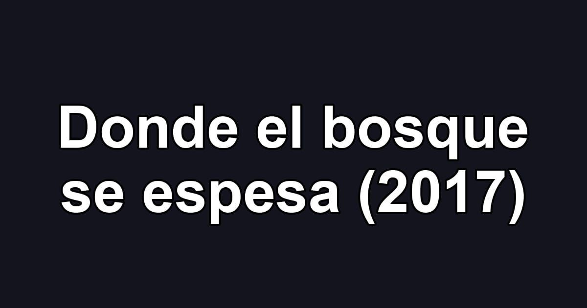 Donde el bosque se espesa (2017)