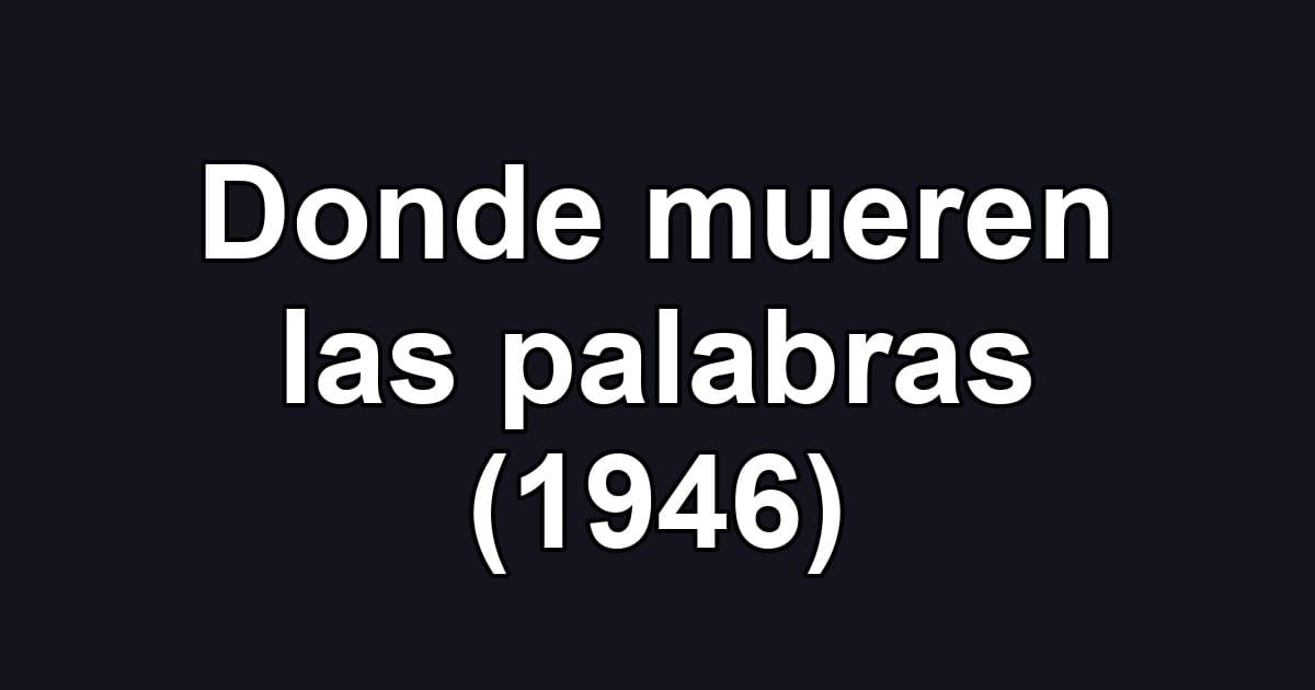 Donde mueren las palabras (1946)
