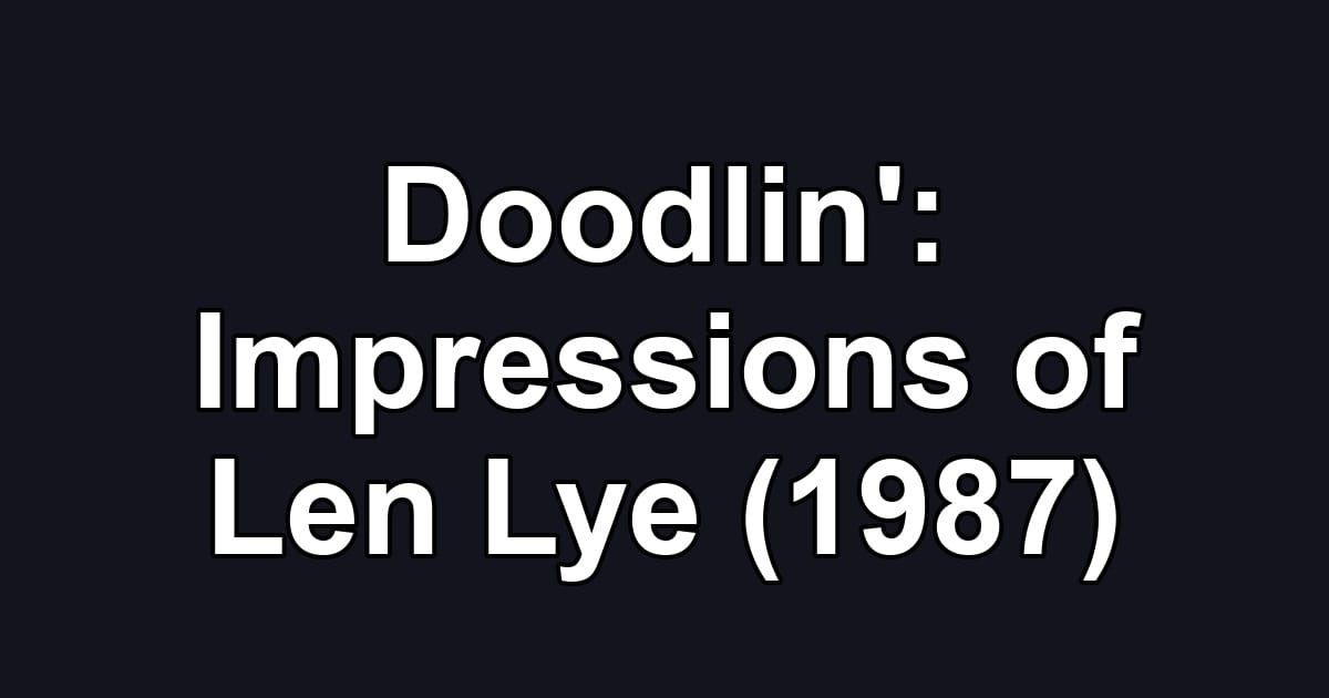 Doodlin': Impressions of Len Lye (1987)