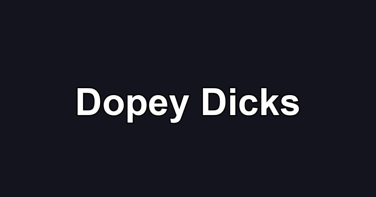 Dopey Dicks