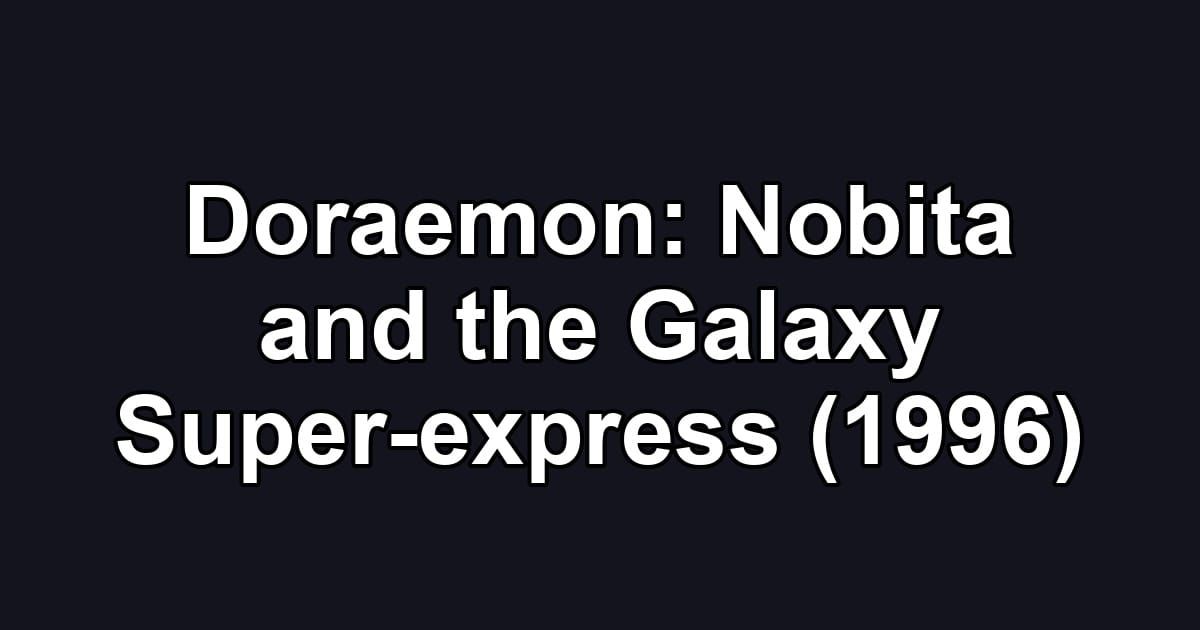 Doraemon: Nobita and the Galaxy Super-express (1996)