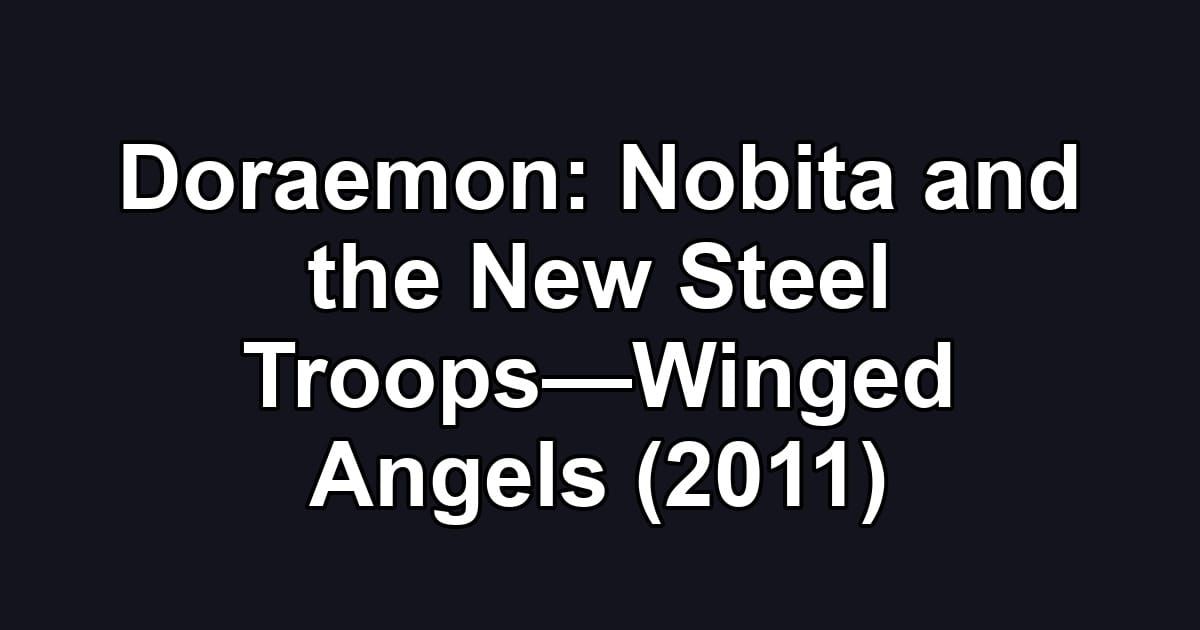 Doraemon: Nobita and the New Steel Troops—Winged Angels (2011)