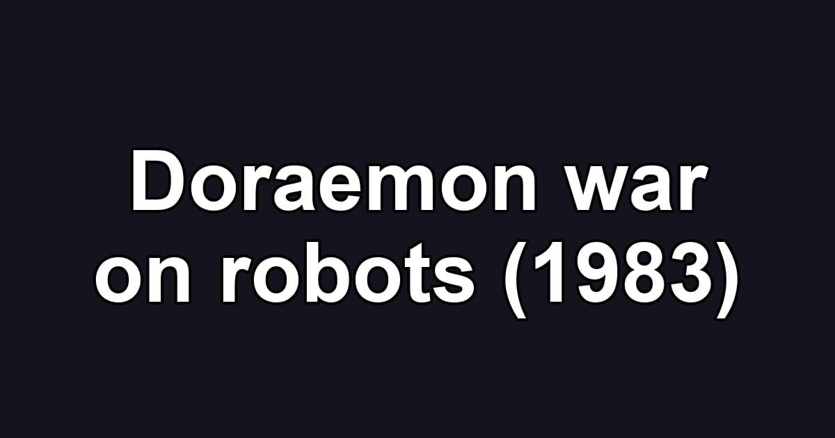 Doraemon war on robots (1983)