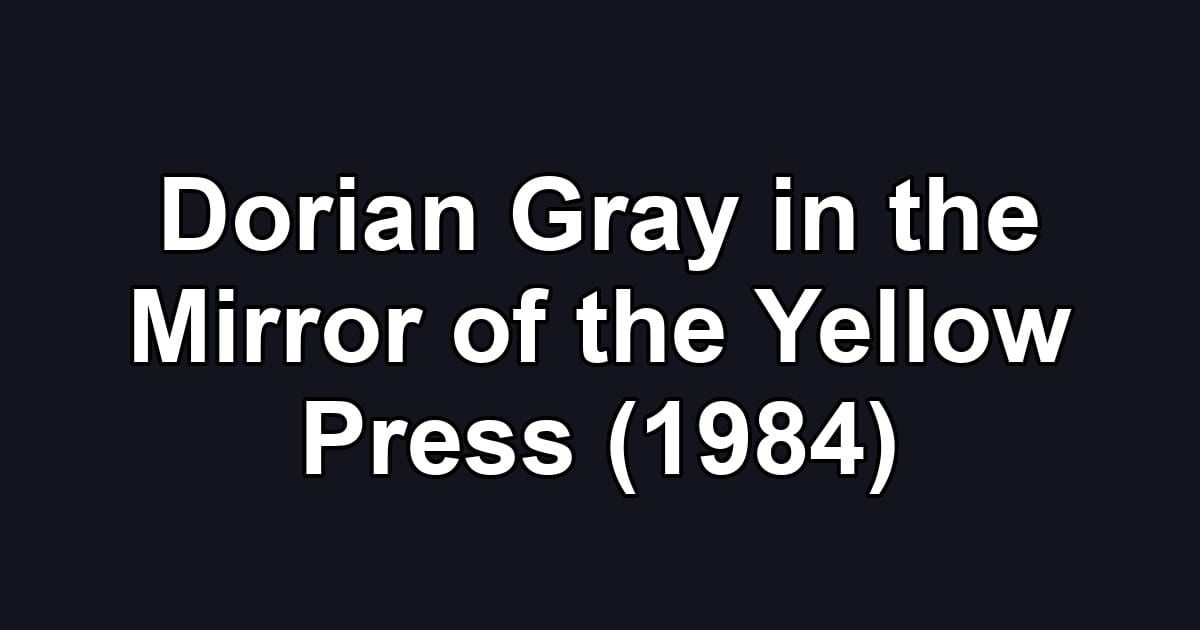 Dorian Gray in the Mirror of the Yellow Press (1984)