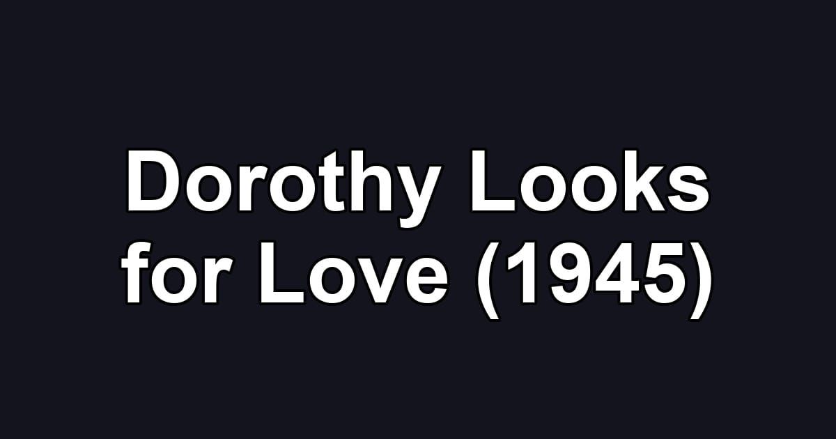 Dorothy Looks for Love (1945)