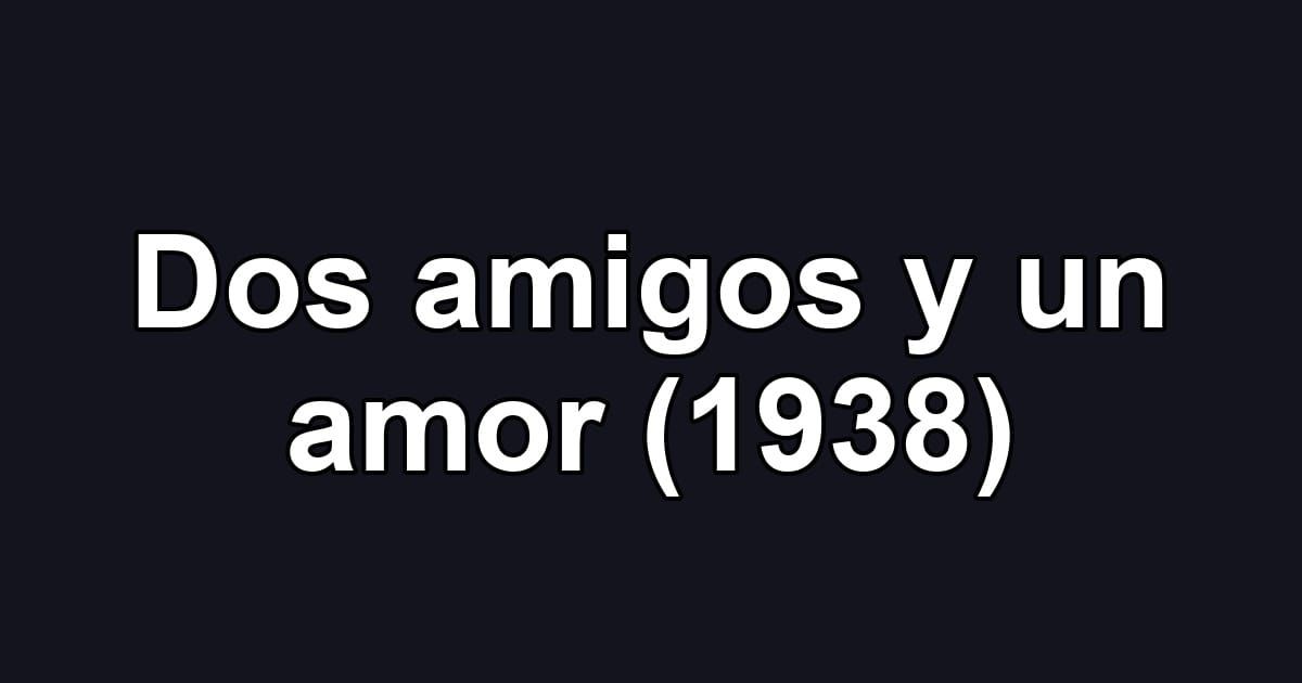 Dos amigos y un amor (1938)