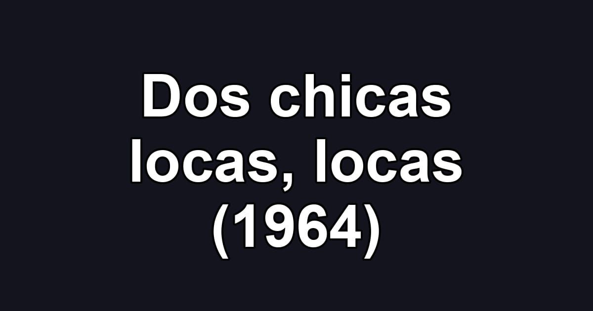 Dos chicas locas, locas (1964)
