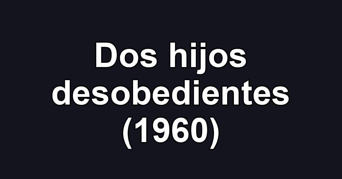 Dos hijos desobedientes (1960)