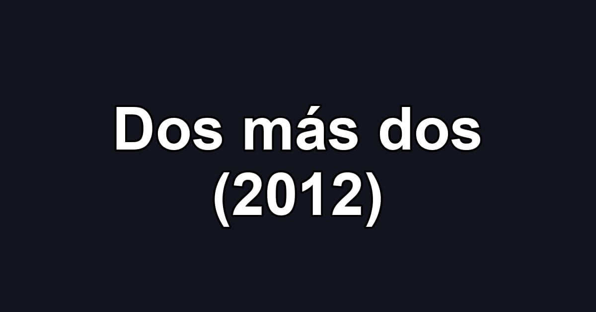 Dos más dos (2012)