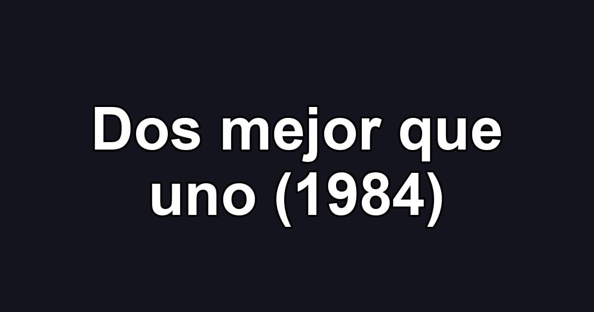 Dos mejor que uno (1984)