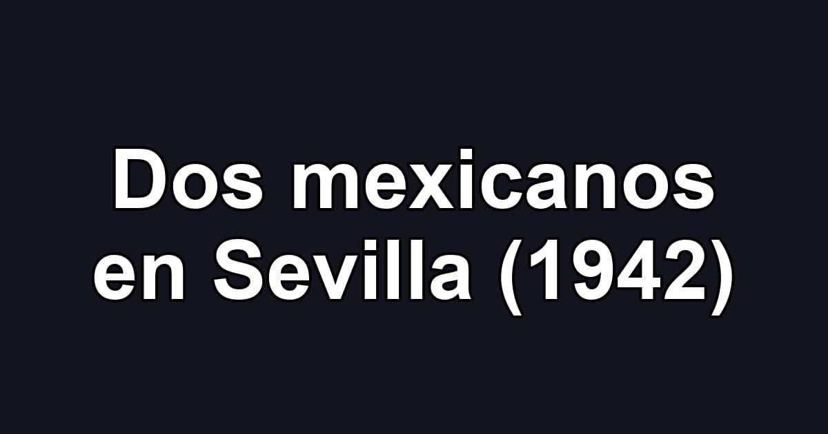 Dos mexicanos en Sevilla (1942)