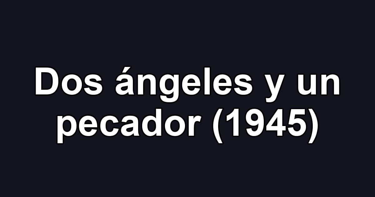 Dos ángeles y un pecador (1945)