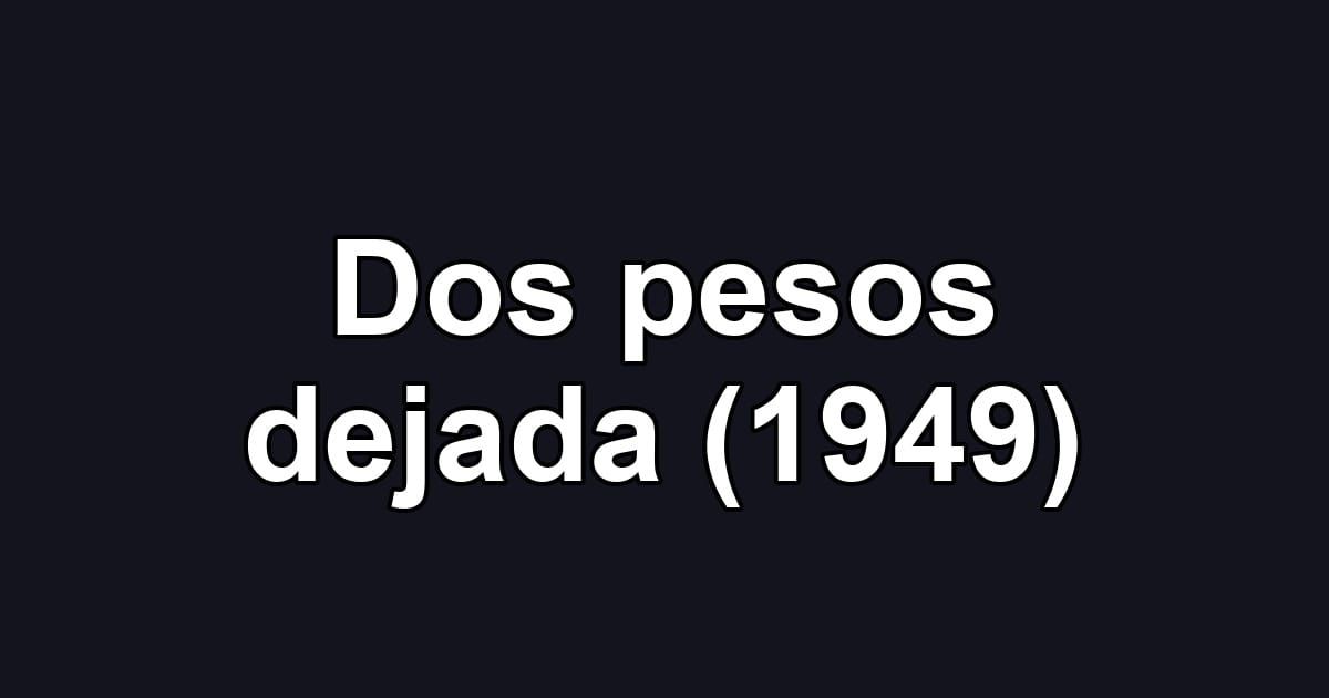 Dos pesos dejada (1949)