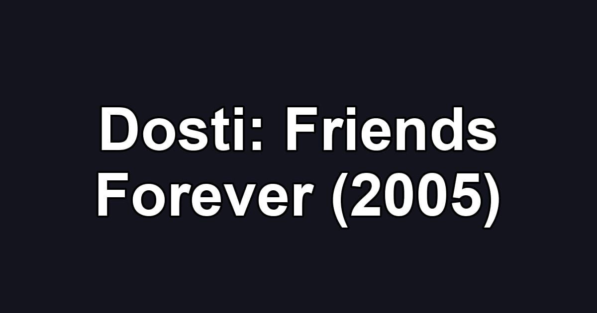 Dosti: Friends Forever (2005)