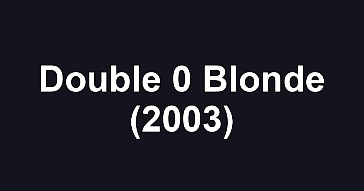 Double 0 Blonde (2003)