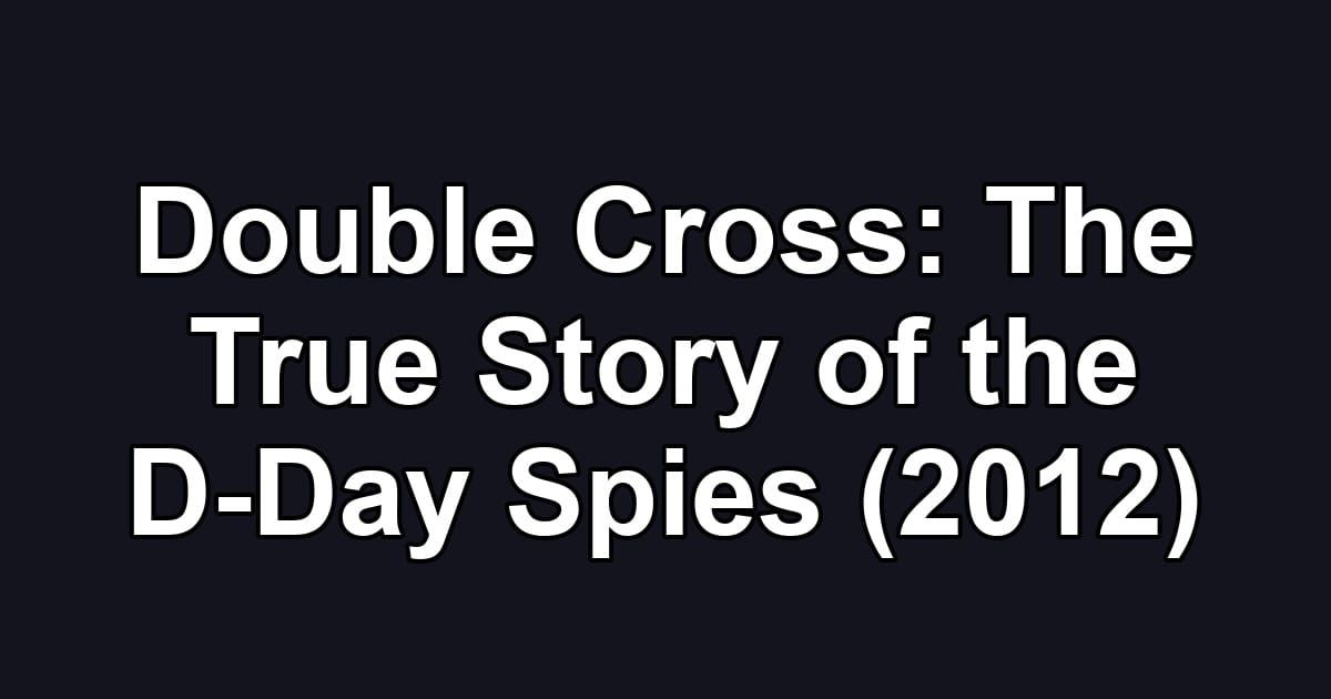 Double Cross: The True Story of the D-Day Spies (2012)