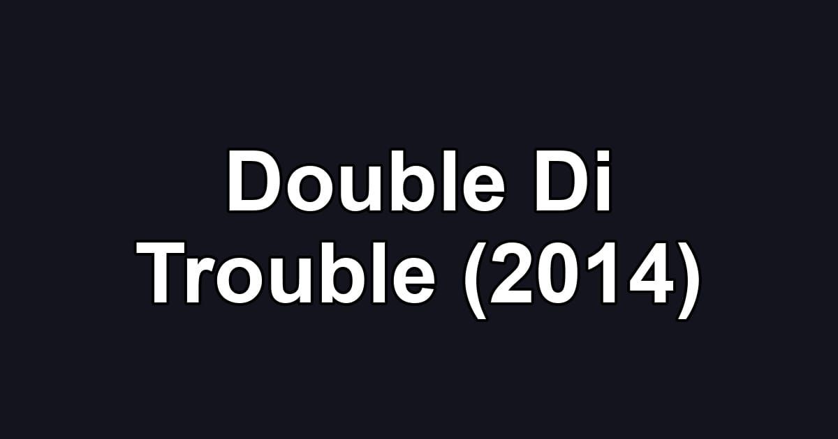 Double Di Trouble (2014)