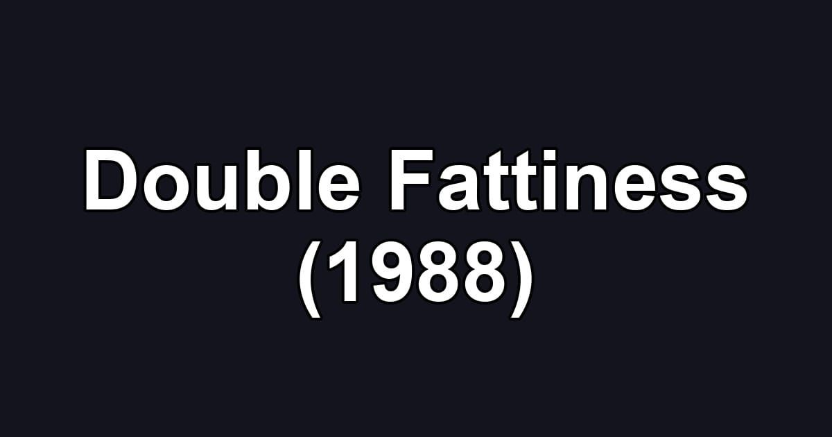 Double Fattiness (1988)