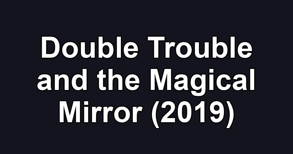 Double Trouble and the Magical Mirror (2019)
