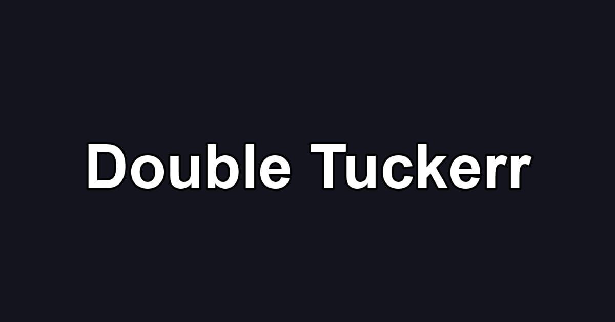 Double Tuckerr