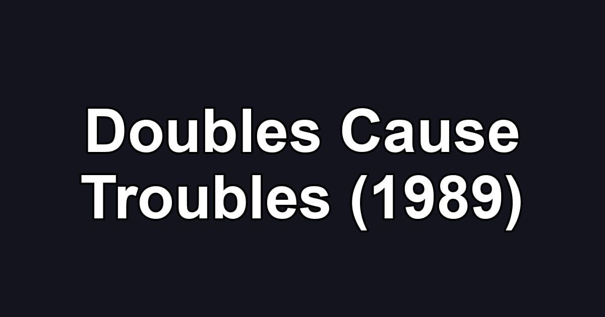 Doubles Cause Troubles (1989)