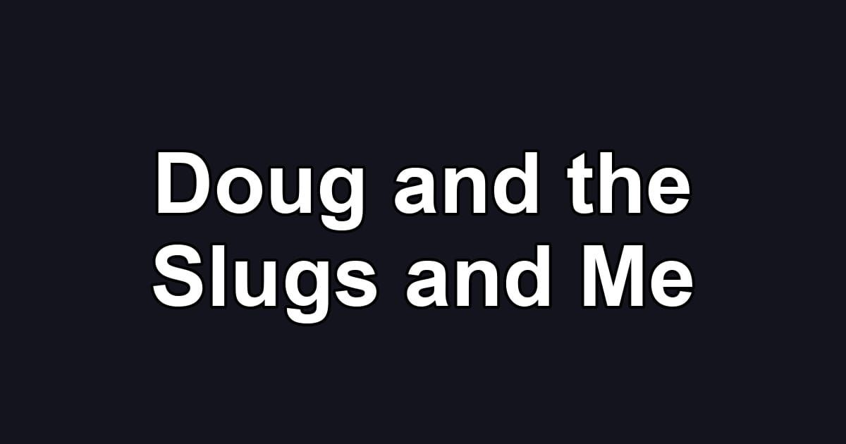 Doug and the Slugs and Me