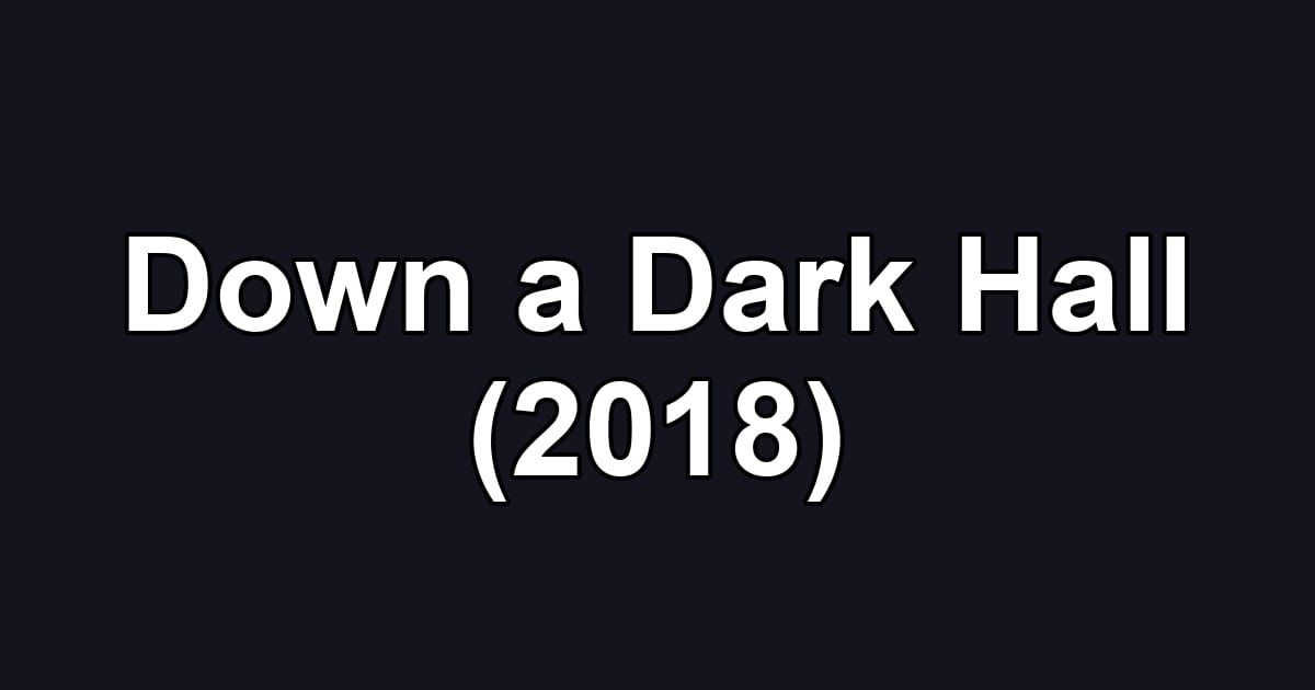 Down a Dark Hall (2018)