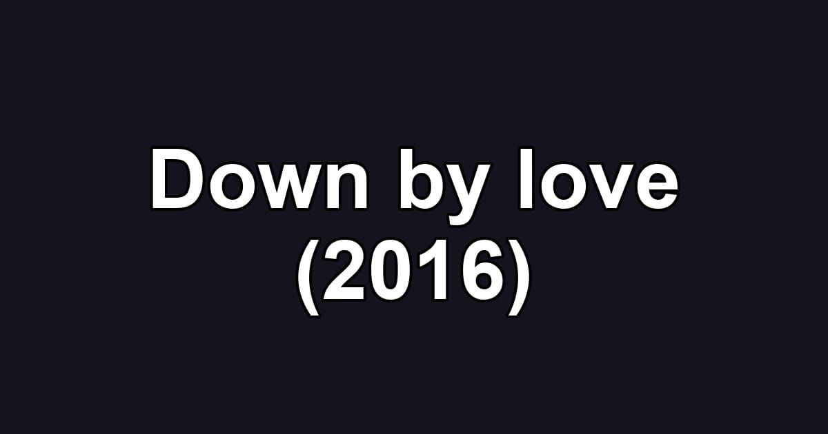 Down by love (2016)