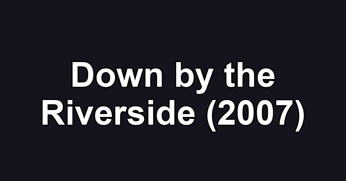 Down by the Riverside (2007)