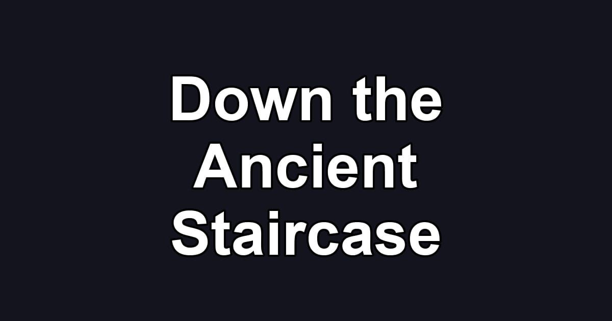 Down the Ancient Staircase