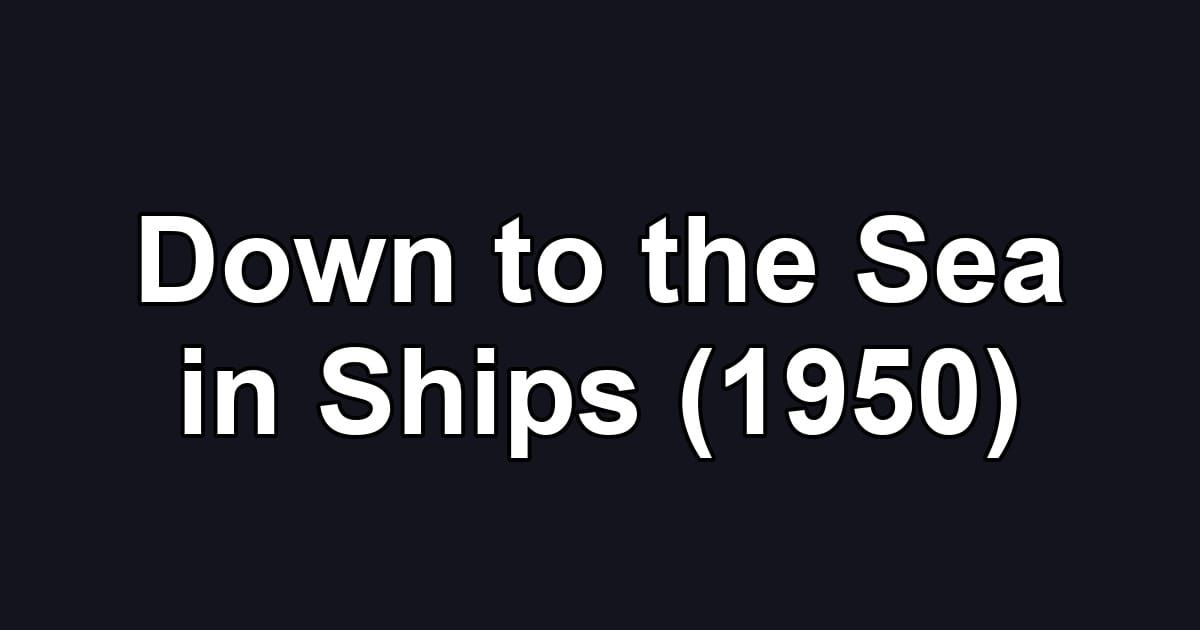 Down to the Sea in Ships (1950)