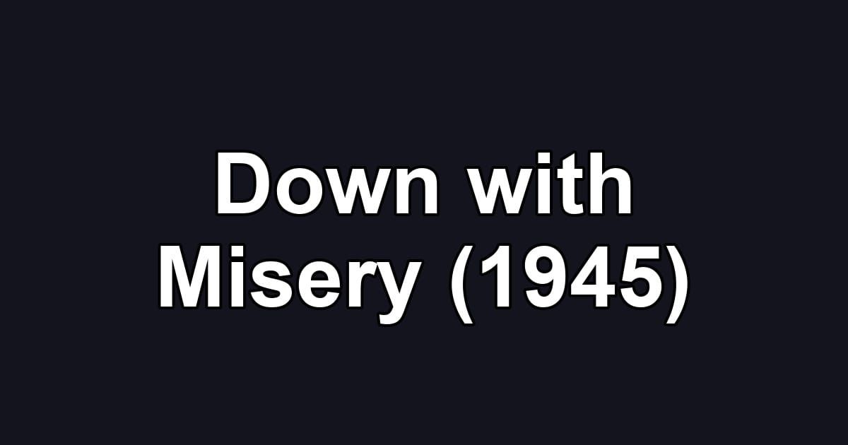 Down with Misery (1945)