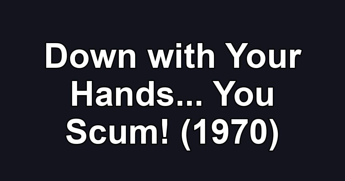 Down with Your Hands... You Scum! (1970)