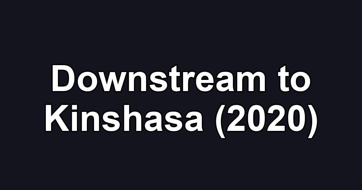 Downstream to Kinshasa (2020)