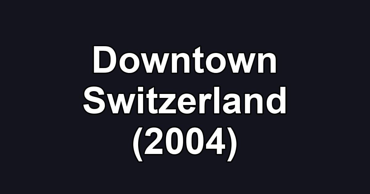 Downtown Switzerland (2004)