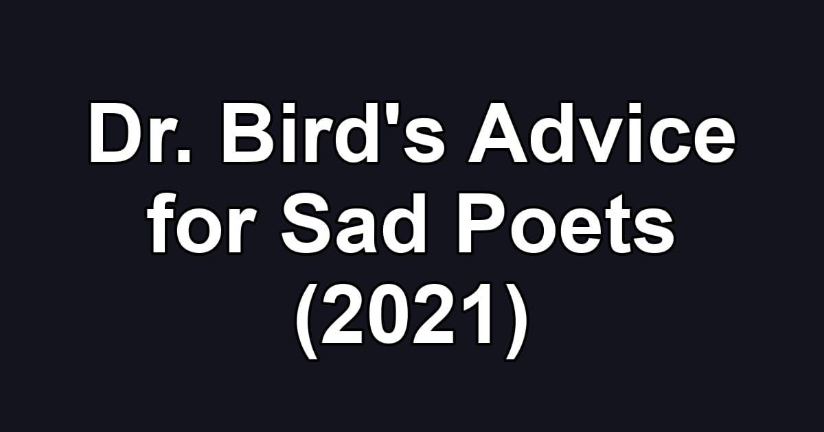 Dr. Bird's Advice for Sad Poets (2021)