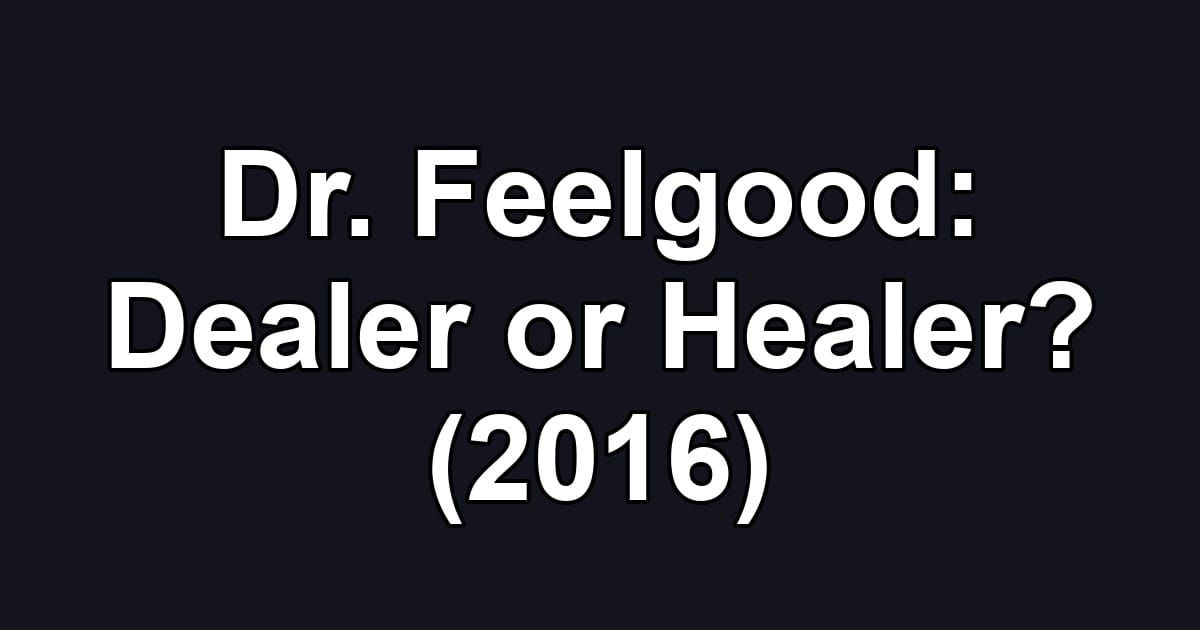 Dr. Feelgood: Dealer or Healer? (2016)