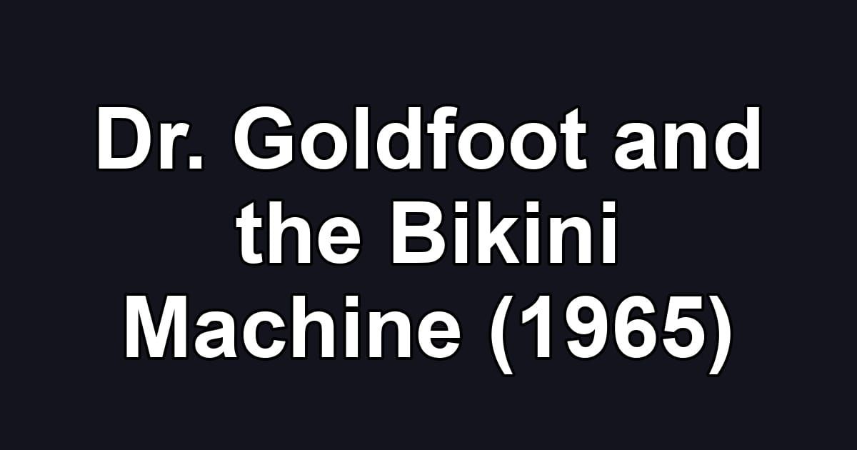 Dr. Goldfoot and the Bikini Machine (1965)
