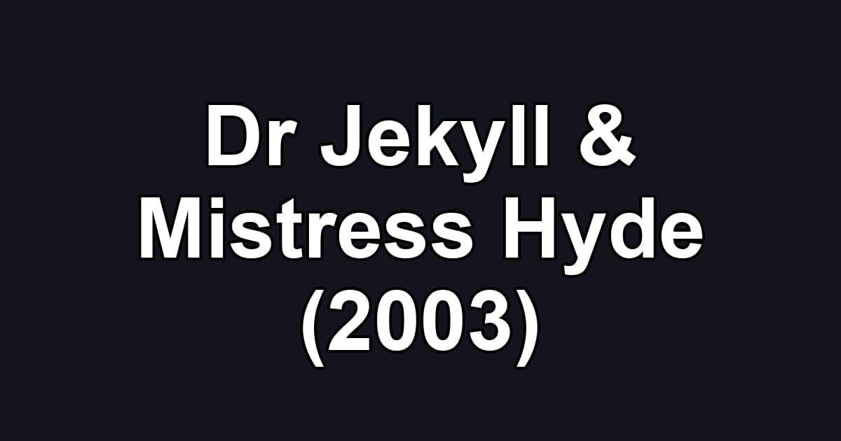 Dr Jekyll & Mistress Hyde (2003)