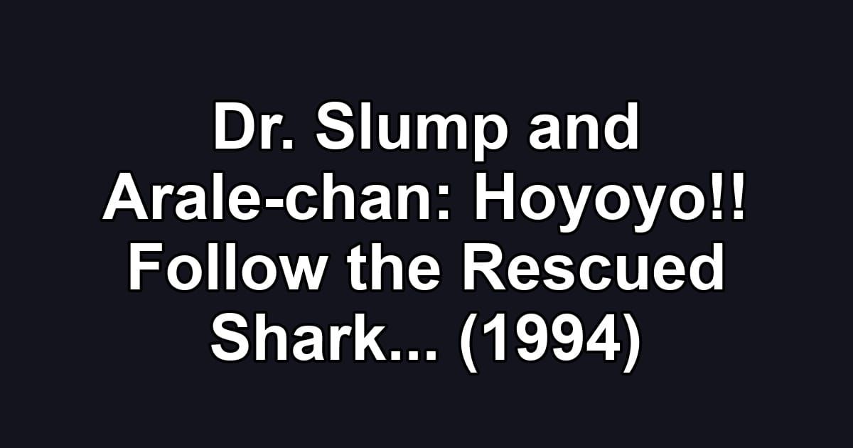 Dr. Slump and Arale-chan: Hoyoyo!! Follow the Rescued Shark... (1994)