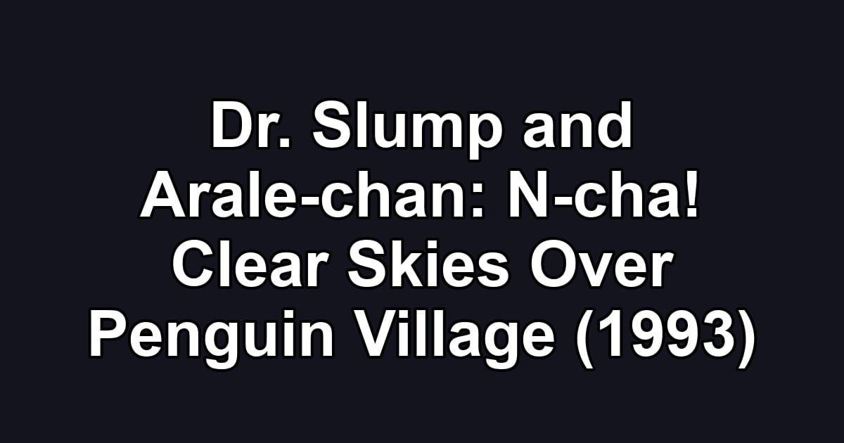 Dr. Slump and Arale-chan: N-cha! Clear Skies Over Penguin Village (1993)