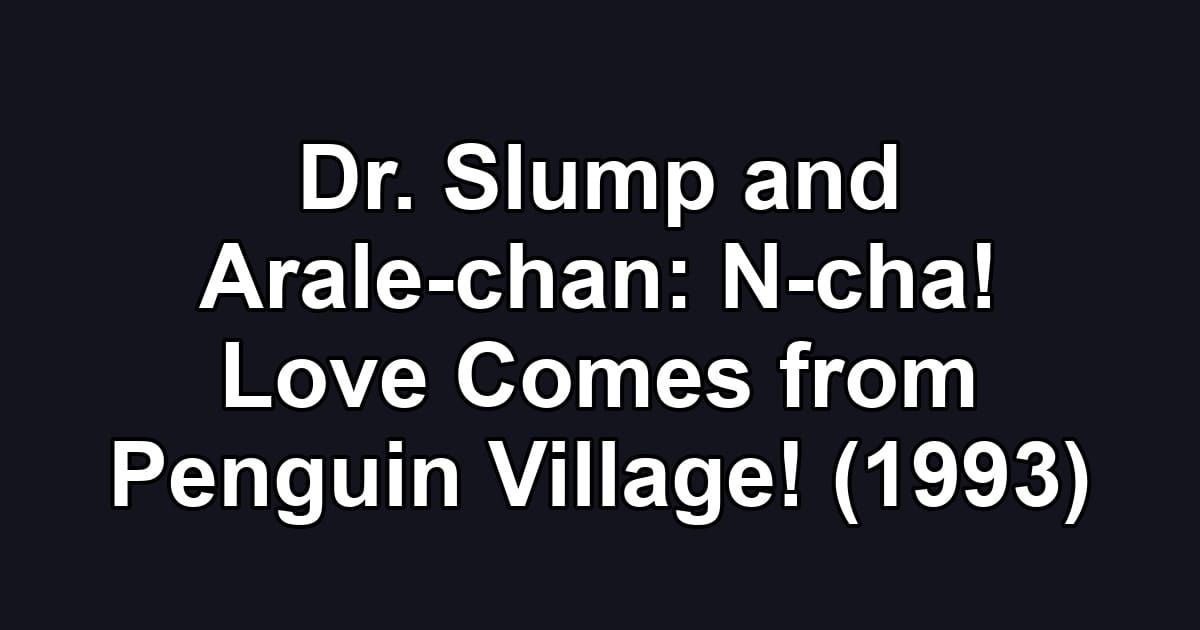Dr. Slump and Arale-chan: N-cha! Love Comes from Penguin Village! (1993)