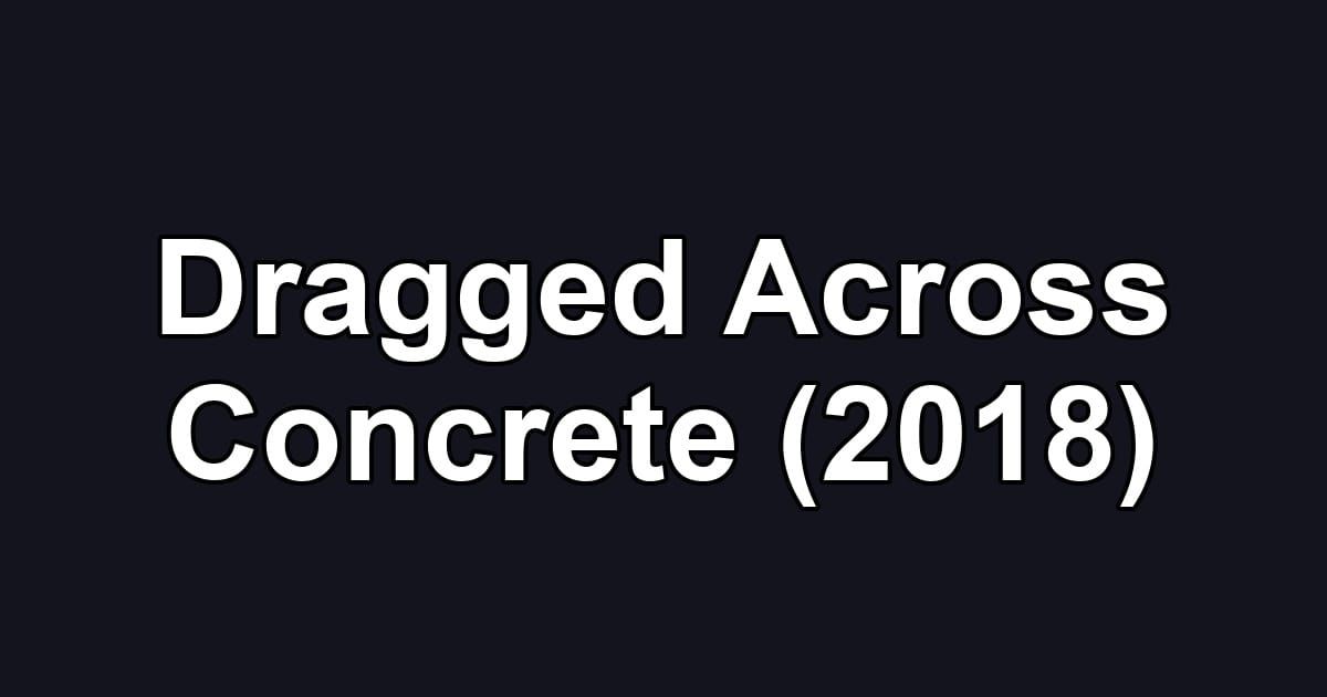 Dragged Across Concrete (2018)