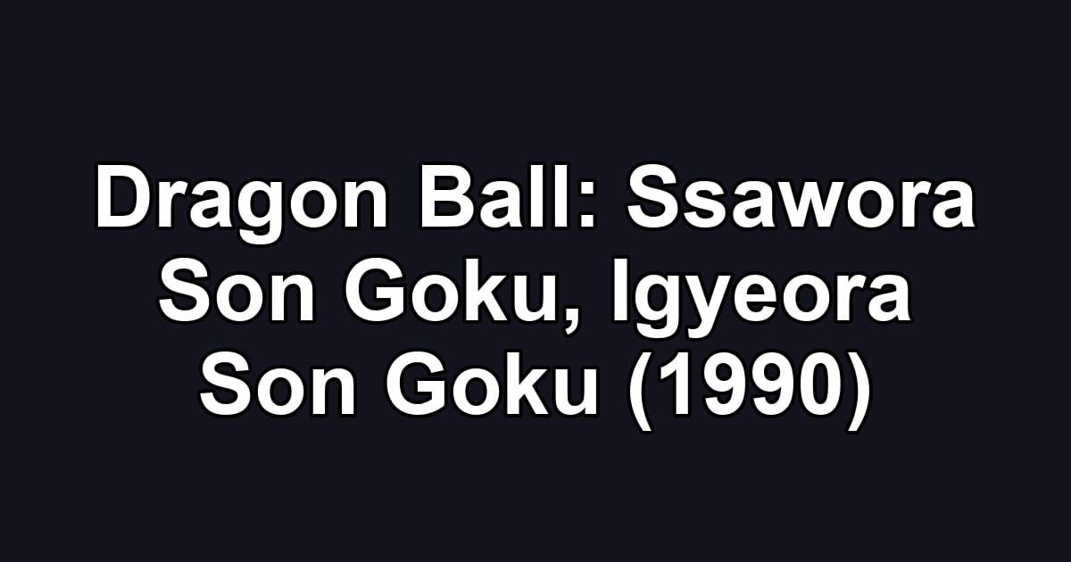 Dragon Ball: Ssawora Son Goku, Igyeora Son Goku (1990)