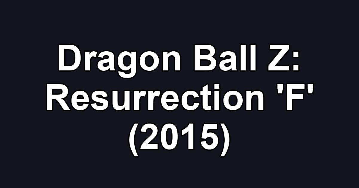 Dragon Ball Z: Resurrection 'F' (2015)
