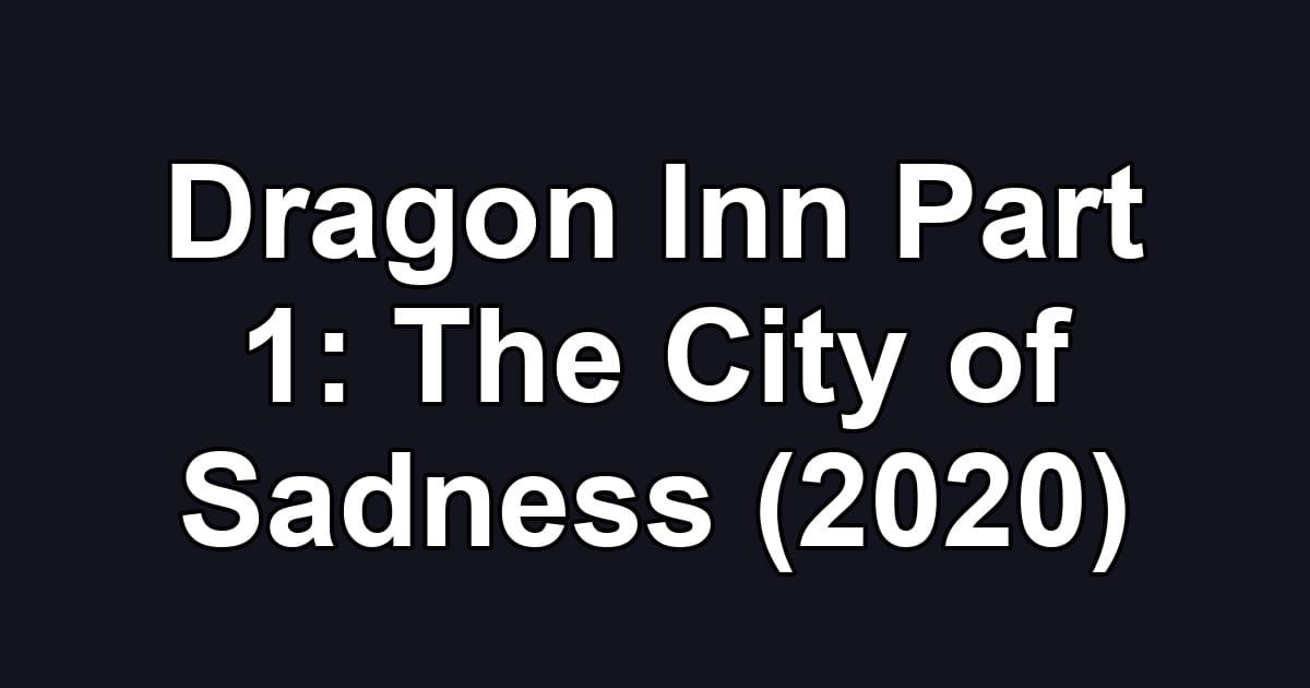 Dragon Inn Part 1: The City of Sadness (2020)