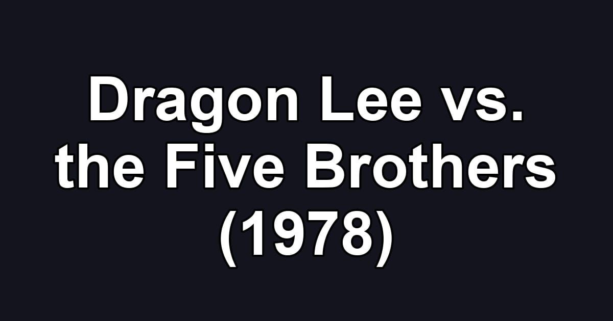 Dragon Lee vs. the Five Brothers (1978)