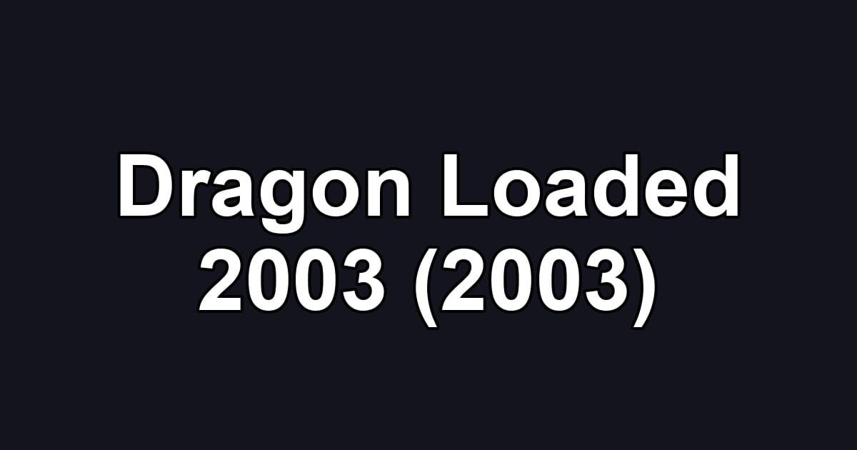 Dragon Loaded 2003 (2003)