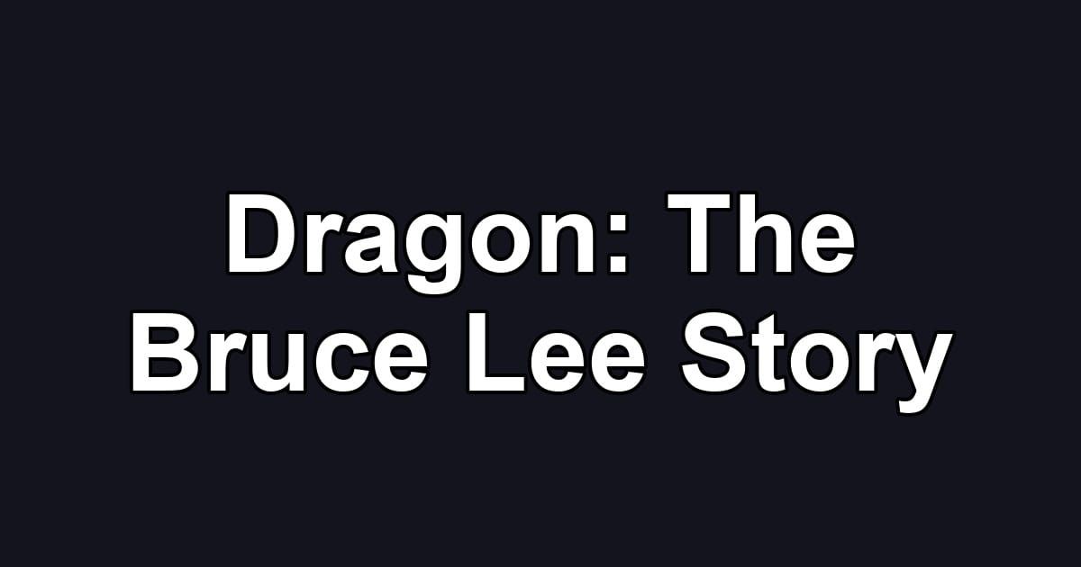 Dragon: The Bruce Lee Story