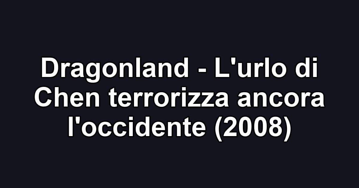 Dragonland - L'urlo di Chen terrorizza ancora l'occidente (2008)